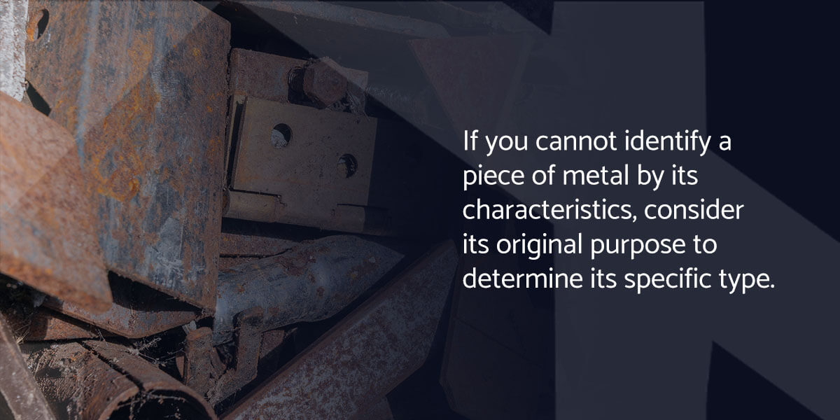 If you cannot identify a piece of scrap metal by its characteristics, consider its original purpose to determine its specific type